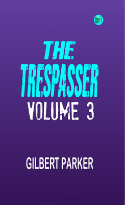 The Trespasser, Volume 3(Paperback, Gilbert Parker)
