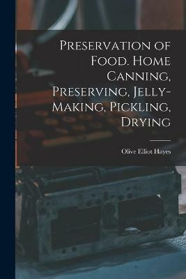 Preservation of Food. Home Canning, Preserving, Jelly-making, Pickling, Drying(English, Paperback, Hayes Olive Elliot)