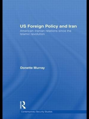US Foreign Policy and Iran  - American-Iranian Relations Since the Islamic Revolution(English, Hardcover, Murray Donette)