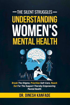 The Silent Struggles  - Break The Stigma, Prioritize Self-Care, Reach Out For The Support Thereby Empowering Mental Health(English, Hardcover, Dr Dinesh Kanfade)