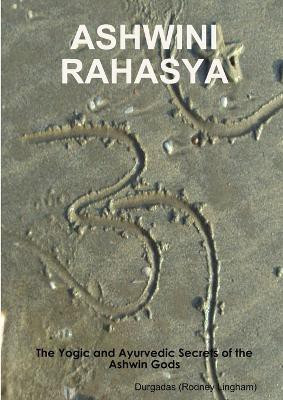 ASHWINI RAHASYA: The Yogic and Ayurvedic Secrets of the Ashwin Gods(English, Paperback, Lingham Rodney)