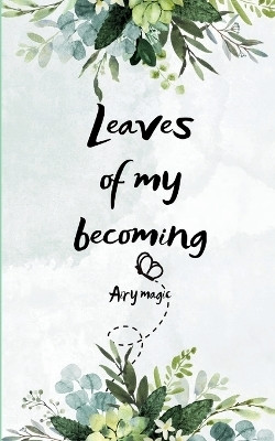Leaves of My Becoming (Edition1st)(English, Book, Magic Airy)
