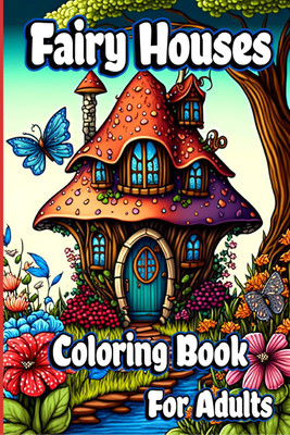 Fairy Houses Coloring Book for Adults  - Fantasy Fairies with Magical Mushroom Homes and Beautiful flower Coloring pages for relaxation and Anxiety Relief(English, Paperback, Wilkins Henriette)