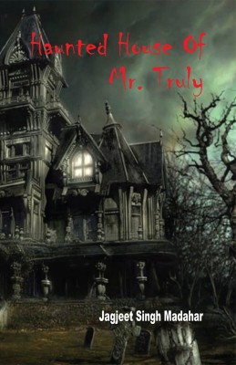 Haunted House Of Mr. Truly(Paperback, Jagjeet Singh Madahar)