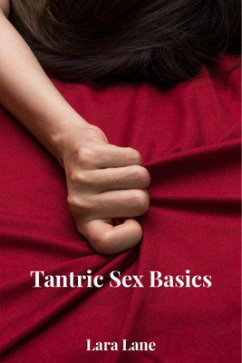 Tantric Sex Basics  - Learn and Practice Tantric Sex Positions, Massage, and Yoga to Transform Your Love Making Experience with the Ultimate Tantra Guide (2022 for Beginners)(English, Paperback, Lara Lane)