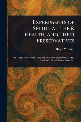 Experiments of Spiritual Life & Health, and Their Preservatives(English, Paperback, Williams Roger)