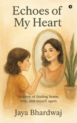 Echoes of My Heart  - Journey of finding home, love, and myself again(English, Hardcover, Jaya Bhardwaj)