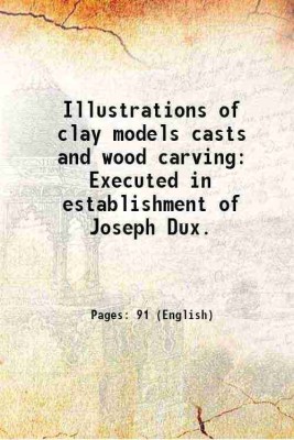 Illustrations of clay models casts and wood carving Executed in establishment of Joseph Dux. 1894 [Hardcover](Hardcover, Anonymous)