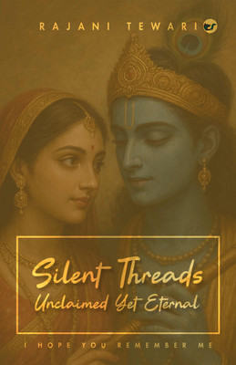 Silent threads unclaimed yet eternal: I hope you remember me(Hardcover, Rajani Tewari)