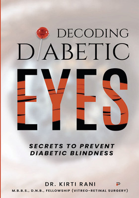 Decoding Diabetic Eyes: “Secrets To Prevent Diabetic Blindness”(Paperback, Dr. Kirti Rani)