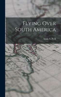 Flying Over South America(English, Hardcover, Peck Annie S)