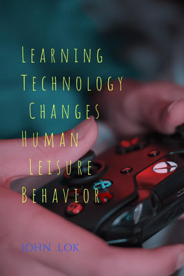 Learning Technology Changes Human Leisure Behavior(English, Paperback, Lok John)
