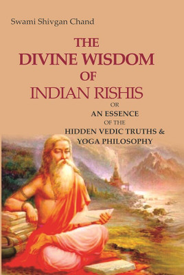 The Divine Wisdom of Indian Rishis: Or an Essence of the Hidden Vedic Truths & Yoga Philosophy(Paperback, Swami Shivgan Chand)