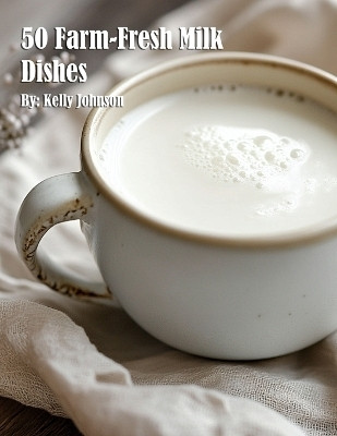 50 Farm-Fresh Milk Dishes(English, Paperback, Johnson Kelly)