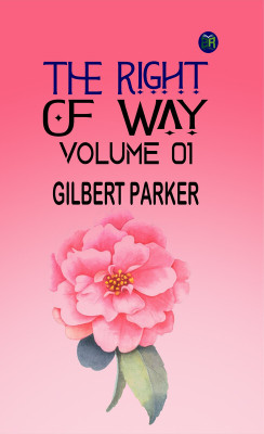 The Right of Way Volume 01(Paperback, Gilbert Parker)