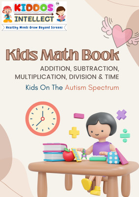 Kids Math Book – Addition, Subtraction, Multiplication, Division & Time | Autism-Friendly Learning | Simple Explanations, Visual Aids & Fun Activities | Early Numeracy & Cognitive Skills Development | Ages 3+(Paperback, Kiddos Intellect)