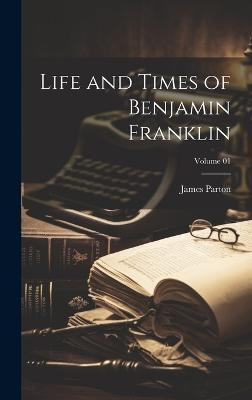 Life and Times of Benjamin Franklin; Volume 01(English, Hardcover, Parton James)