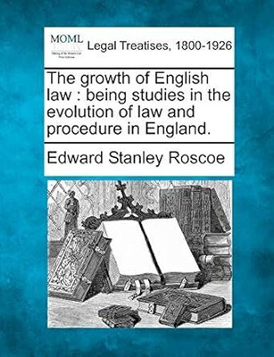 Growth of English Law. Being Studies in the
Evolution of Law and Procedure in England(Paperback, Roscoe, Edward Stanley)