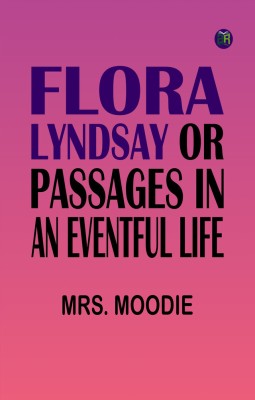 Flora Lyndsay or, Passages in an Eventful Life(Paperback, MRS. Moodie)