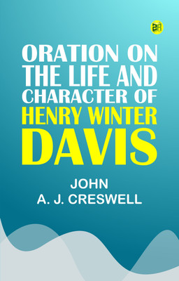 Oration on the Life and Character of Henry Winter Davis(Paperback, John A. J. Creswell)