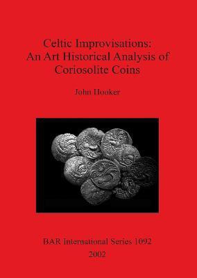 Celtic Improvisations: An Art Historical Analysis of Coriosolite Coins (Coriosolites of Cotes d'Armor in Brittany)(English, Paperback, Hooker John)