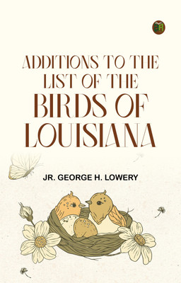 Additions to the List of the Birds of Louisiana(Paperback, Jr. George H. Lowery)