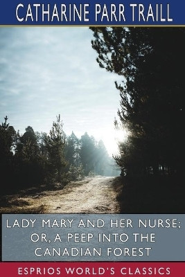 Lady Mary and her Nurse; or, A Peep into the Canadian Forest (Esprios Classics)(English, Paperback, Traill Catharine Parr)