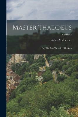 Master Thaddeus; or, The Last Foray in Lithuania; Volume 2(English, Paperback, Mickiewicz Adam)