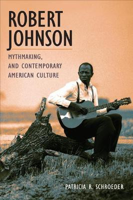 Robert Johnson, Mythmaking, and Contemporary American Culture(English, Hardcover, Schroeder Patricia R.)