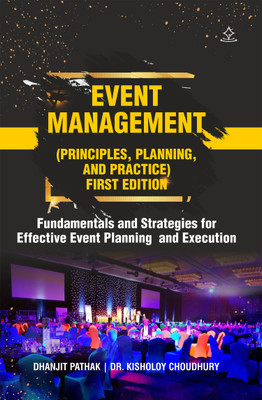 EVENT MANAGEMENT (PRINCIPLES, PLANNING, AND PRACTICE) FIRST EDITION - Fundamentals and Strategies for Effective Event Planning and Execution(Paperback, DHANJIT PATHAK)