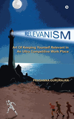 Relevanism  - Art Of Keeping Yourself Relevant In An Ultra Competitive Work Place(English, Paperback, Prasanna Gururajan)