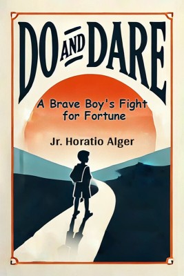 Do and Dare A Brave Boy's Fight for Fortune(Paperback, Jr. Horatio Alger)