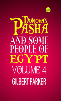 Donovan Pasha, and Some People of Egypt Volume 4(Paperback, Gilbert Parker)
