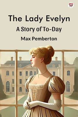 The Lady EvelynA Story Of To-Day (Edition1)(English, Paperback, Pemberton Max)