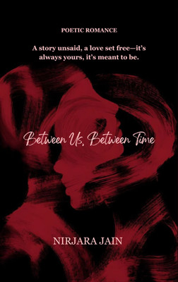 BETWEEN US, BETWEEN TIME : A story unsaid, a love set free—it’s always yours, it’s meant to be.(Paperback, NIRJARA JAIN)