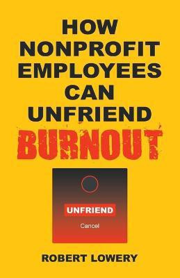 How Nonprofit Employees Can Unfriend Burnout(English, Paperback, Lowery Robert)