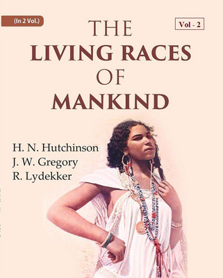 The Living Races Of Mankind: A Popular Illustrated Account of the Customs, Habits, Pursuits, Feats and Ceremonies of the Races of Mankind Throughout the World Volume 2nd [Hardcover](Hardcover, H. N. Hutchinson, J. W. Gregory, R. Lydekker)