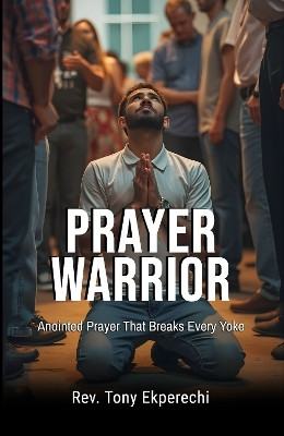 Prayer Warrior: Anointed Prayer That Breaks Every Yoke(English, Paperback, Ekperechi Rev. Tony)