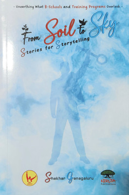 From Soil to Sky – Stories for Storytelling (Unearthing What B-Schools and Training Programs Overlook by Shekhar Ganagaluru)(Paperback, Shekhar Ganagaluru)