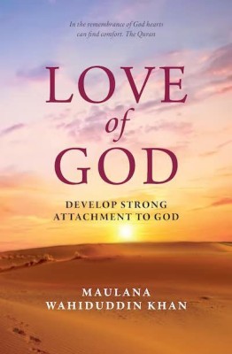 LOVE OF GOD - DEVELOP STRONG ATTACHMENT TO GOD(Paperback, Maulana Wahiduddin Khan)