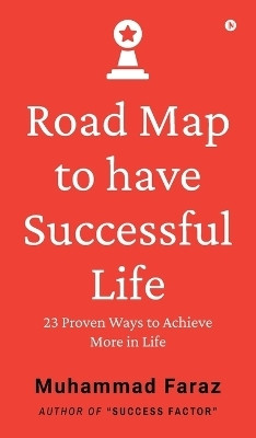 Road Map to have Successful Life  - 23 Proven Ways to Achieve More in Life(English, Hardcover, Muhammad Faraz)