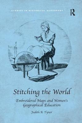 Stitching the World: Embroidered Maps and Women's Geographical Education(English, Paperback, Tyner Judith A.)