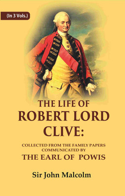 The Life of Robert Lord Clive: Collected From the Family Papers Communicated By the Earl of Powis 3 Vols. Set(Paperback, Sir John Malcolm)