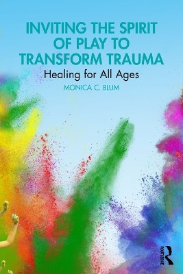Inviting the Spirit of Play to Transform Trauma(English, Paperback, Blum Monica C.)