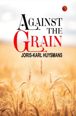 Against the Grain(Paperback, Joris-Karl Huysmans)