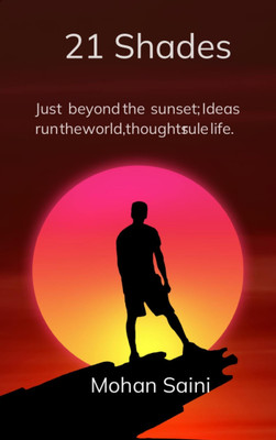 21 Shades - Just beyond the sunset; Ideas run the world and Thoughts rule life.(Paperback, Mohan Saini)