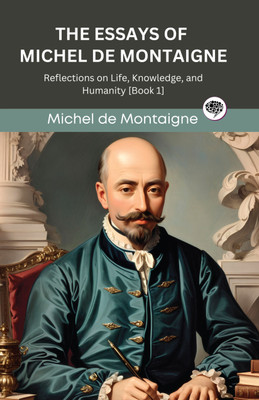 The Essays of Michel de Montaigne: Reflections on Life, Knowledge, and Humanity [Book 1] (Grapevine edition)(Hardcover, Michel de Montaigne, Original Thinkers Institute)
