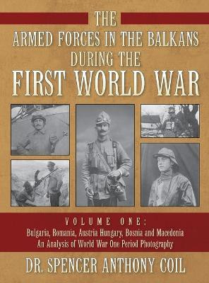 The Armed Forces in the Balkans during the First World War Volume One(English, Hardcover, Coil Spencer Anthony Dr)