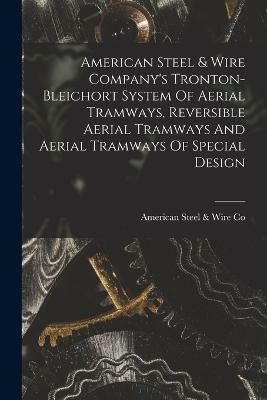 American Steel & Wire Company's Tronton-bleichort System Of Aerial Tramways, Reversible Aerial Tramways And Aerial Tramways Of Special Design(English, Paperback, unknown)