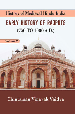 Early History of Rajputs [750 to 1000 A.D.] (Vol. - 2 of History of Medieval Hindu India Series)(Hardcover, Chintaman Vinayak Vaidya (C.V. Vaidya))